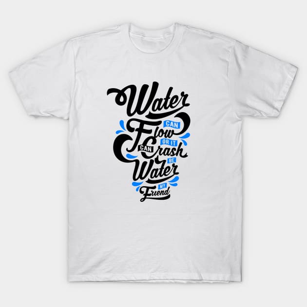 Be Water My Friend T-Shirt by MellowGroove